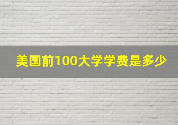 美国前100大学学费是多少