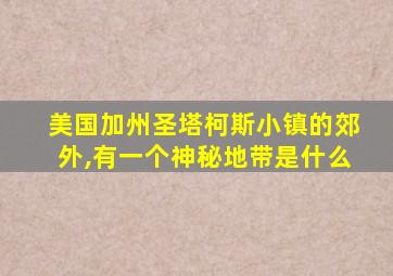 美国加州圣塔柯斯小镇的郊外,有一个神秘地带是什么