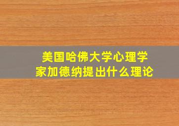 美国哈佛大学心理学家加德纳提出什么理论