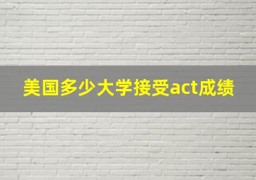 美国多少大学接受act成绩