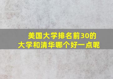 美国大学排名前30的大学和清华哪个好一点呢