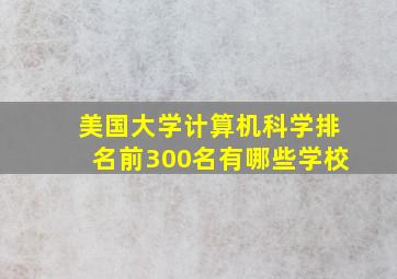 美国大学计算机科学排名前300名有哪些学校