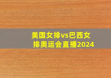 美国女排vs巴西女排奥运会直播2024