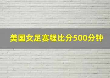 美国女足赛程比分500分钟