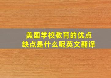 美国学校教育的优点缺点是什么呢英文翻译