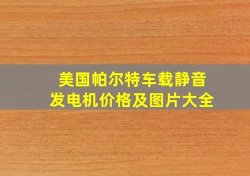 美国帕尔特车载静音发电机价格及图片大全