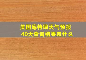 美国底特律天气预报40天查询结果是什么