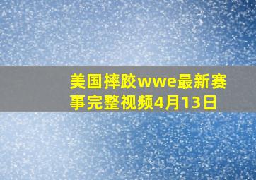 美国摔跤wwe最新赛事完整视频4月13日