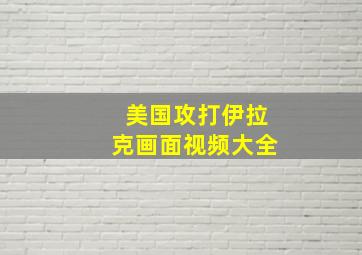 美国攻打伊拉克画面视频大全