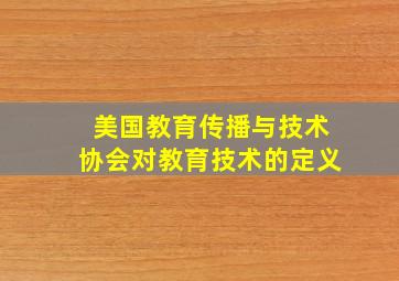 美国教育传播与技术协会对教育技术的定义