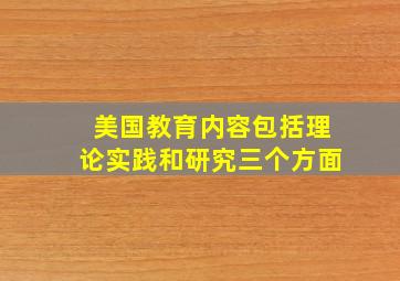 美国教育内容包括理论实践和研究三个方面