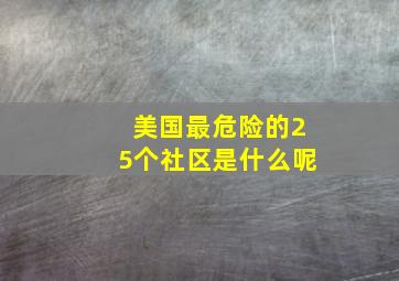 美国最危险的25个社区是什么呢