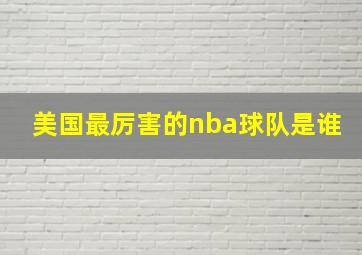 美国最厉害的nba球队是谁