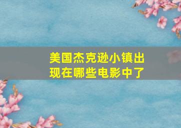 美国杰克逊小镇出现在哪些电影中了