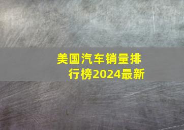 美国汽车销量排行榜2024最新