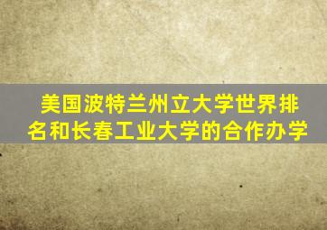 美国波特兰州立大学世界排名和长春工业大学的合作办学