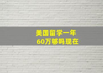 美国留学一年60万够吗现在