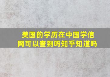 美国的学历在中国学信网可以查到吗知乎知道吗