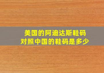 美国的阿迪达斯鞋码对照中国的鞋码是多少