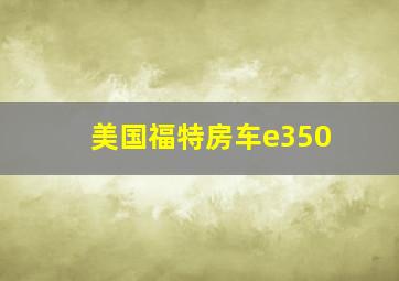 美国福特房车e350