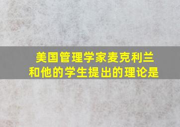 美国管理学家麦克利兰和他的学生提出的理论是