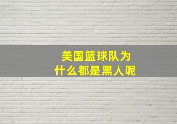 美国篮球队为什么都是黑人呢