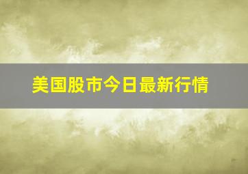 美国股市今日最新行情