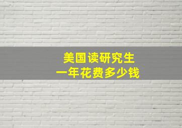 美国读研究生一年花费多少钱