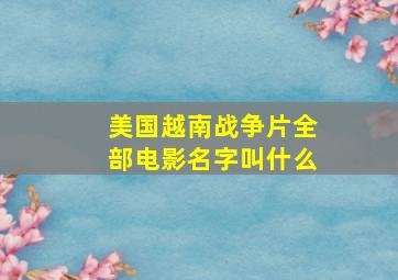 美国越南战争片全部电影名字叫什么