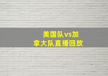 美国队vs加拿大队直播回放