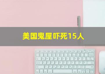 美国鬼屋吓死15人