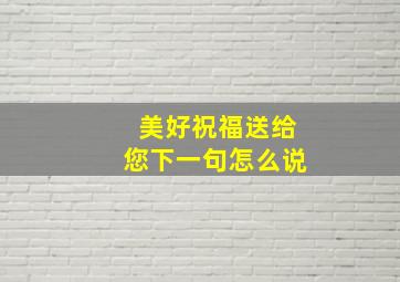 美好祝福送给您下一句怎么说