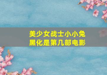 美少女战士小小兔黑化是第几部电影