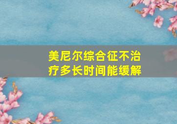 美尼尔综合征不治疗多长时间能缓解