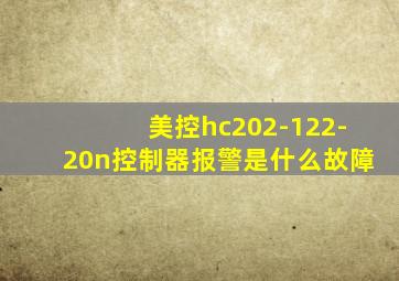 美控hc202-122-20n控制器报警是什么故障