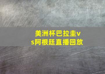 美洲杯巴拉圭vs阿根廷直播回放