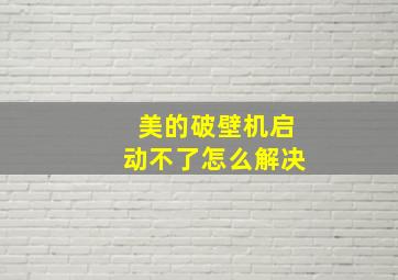 美的破壁机启动不了怎么解决