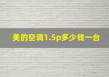 美的空调1.5p多少钱一台