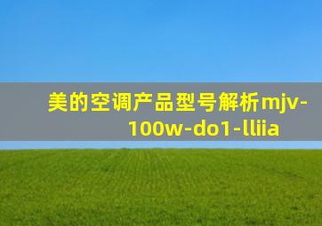 美的空调产品型号解析mjv-100w-do1-lliia