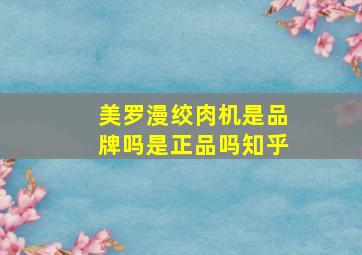 美罗漫绞肉机是品牌吗是正品吗知乎