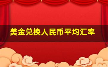 美金兑换人民币平均汇率