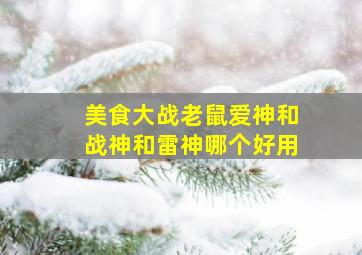 美食大战老鼠爱神和战神和雷神哪个好用