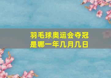 羽毛球奥运会夺冠是哪一年几月几日