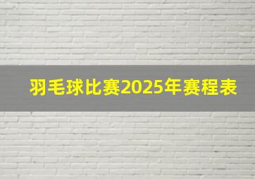 羽毛球比赛2025年赛程表