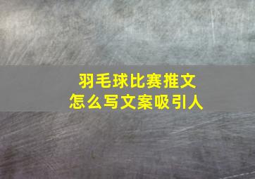 羽毛球比赛推文怎么写文案吸引人