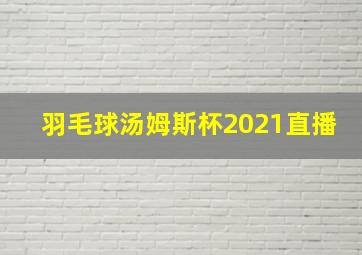 羽毛球汤姆斯杯2021直播