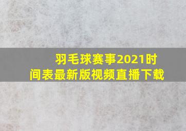 羽毛球赛事2021时间表最新版视频直播下载