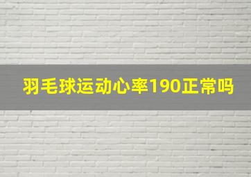 羽毛球运动心率190正常吗