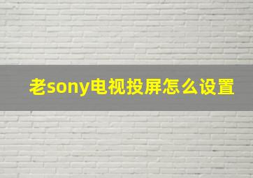 老sony电视投屏怎么设置