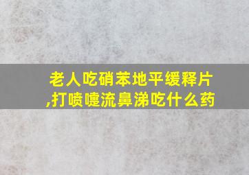 老人吃硝苯地平缓释片,打喷嚏流鼻涕吃什么药